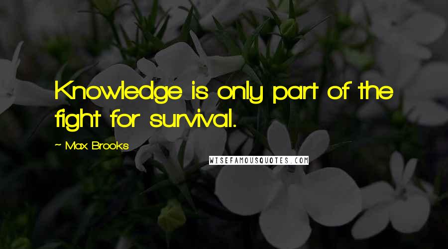 Max Brooks Quotes: Knowledge is only part of the fight for survival.
