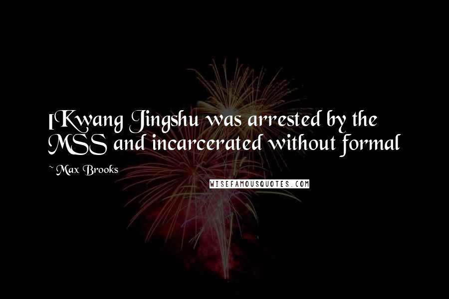 Max Brooks Quotes: [Kwang Jingshu was arrested by the MSS and incarcerated without formal