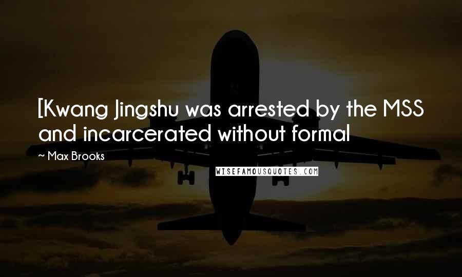 Max Brooks Quotes: [Kwang Jingshu was arrested by the MSS and incarcerated without formal