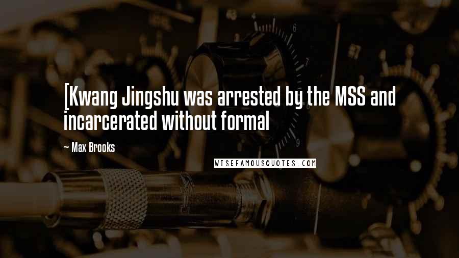 Max Brooks Quotes: [Kwang Jingshu was arrested by the MSS and incarcerated without formal