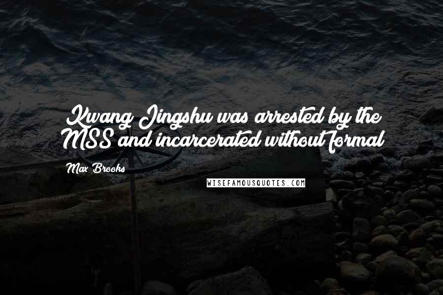 Max Brooks Quotes: [Kwang Jingshu was arrested by the MSS and incarcerated without formal