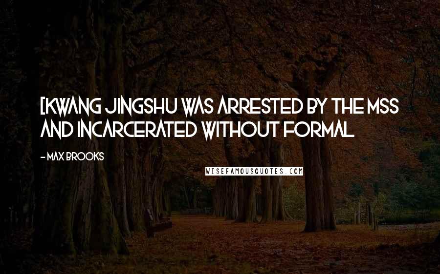 Max Brooks Quotes: [Kwang Jingshu was arrested by the MSS and incarcerated without formal