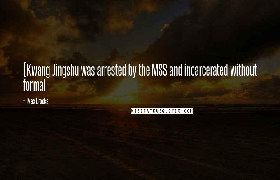 Max Brooks Quotes: [Kwang Jingshu was arrested by the MSS and incarcerated without formal