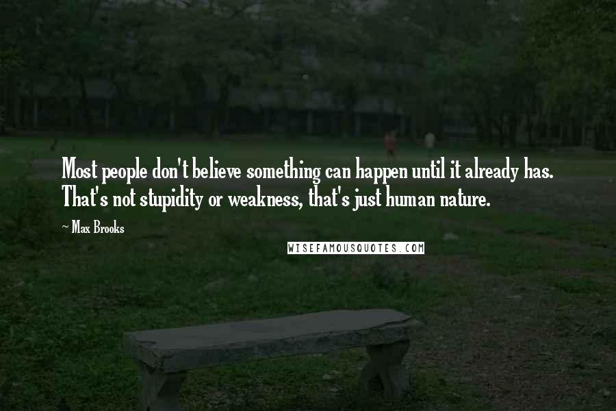 Max Brooks Quotes: Most people don't believe something can happen until it already has. That's not stupidity or weakness, that's just human nature.