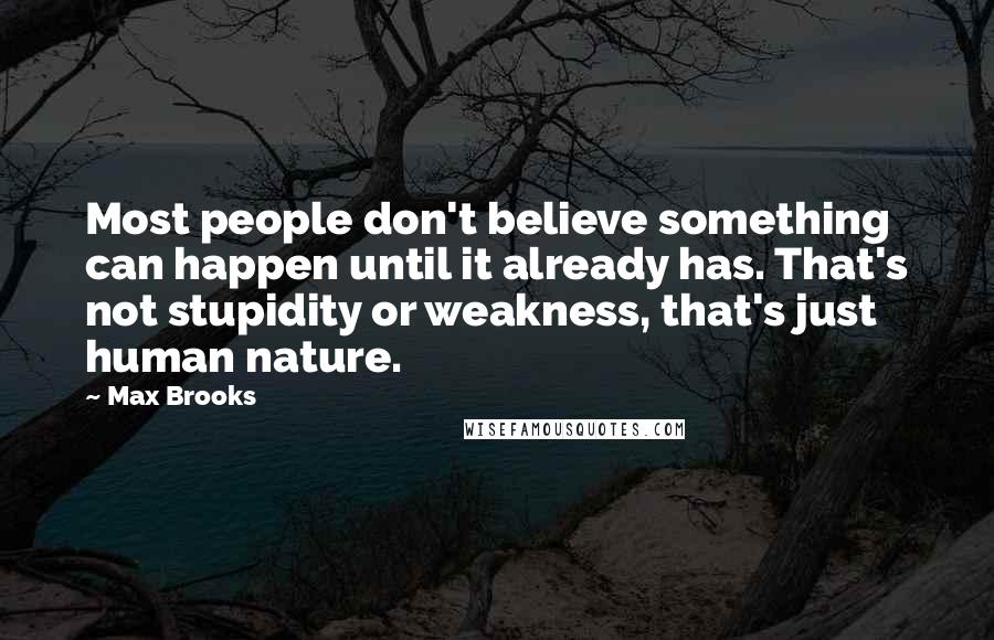 Max Brooks Quotes: Most people don't believe something can happen until it already has. That's not stupidity or weakness, that's just human nature.