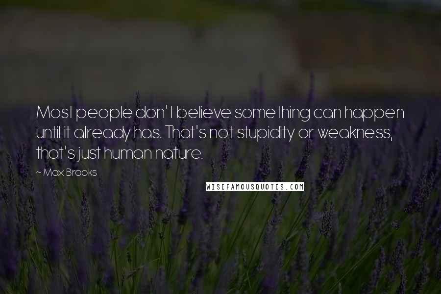 Max Brooks Quotes: Most people don't believe something can happen until it already has. That's not stupidity or weakness, that's just human nature.