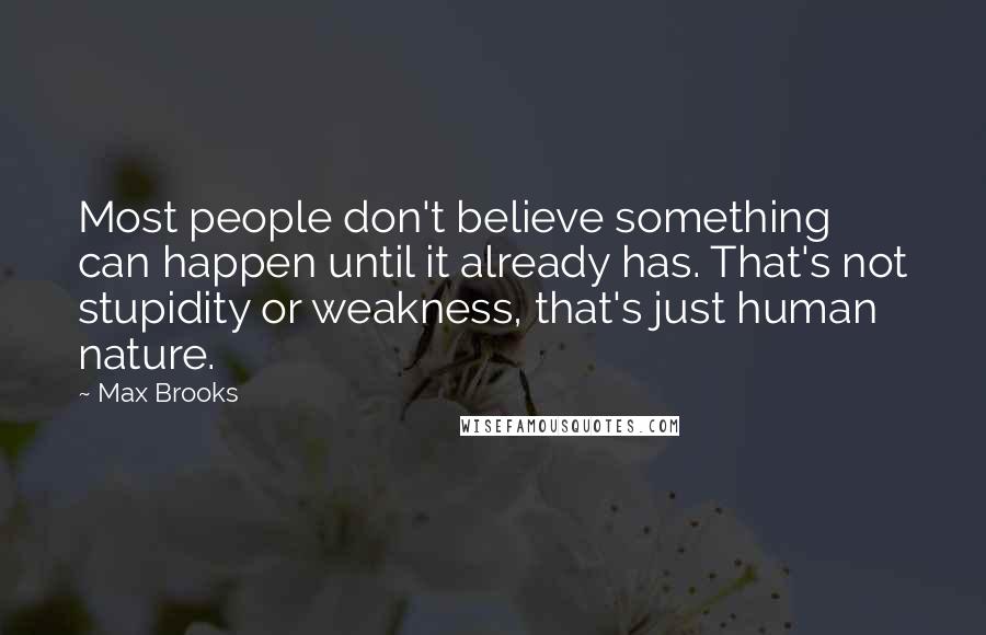 Max Brooks Quotes: Most people don't believe something can happen until it already has. That's not stupidity or weakness, that's just human nature.