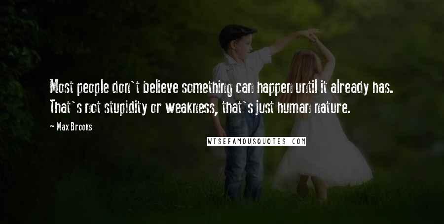 Max Brooks Quotes: Most people don't believe something can happen until it already has. That's not stupidity or weakness, that's just human nature.