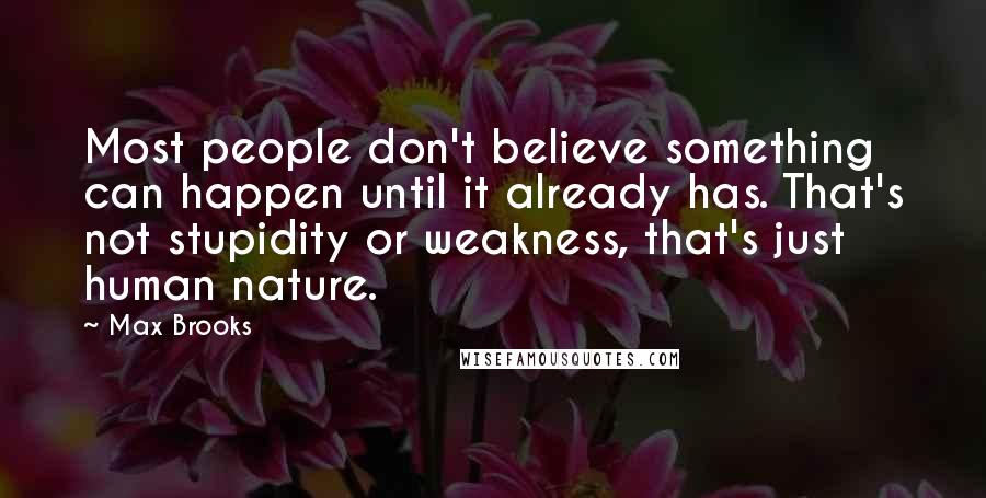 Max Brooks Quotes: Most people don't believe something can happen until it already has. That's not stupidity or weakness, that's just human nature.