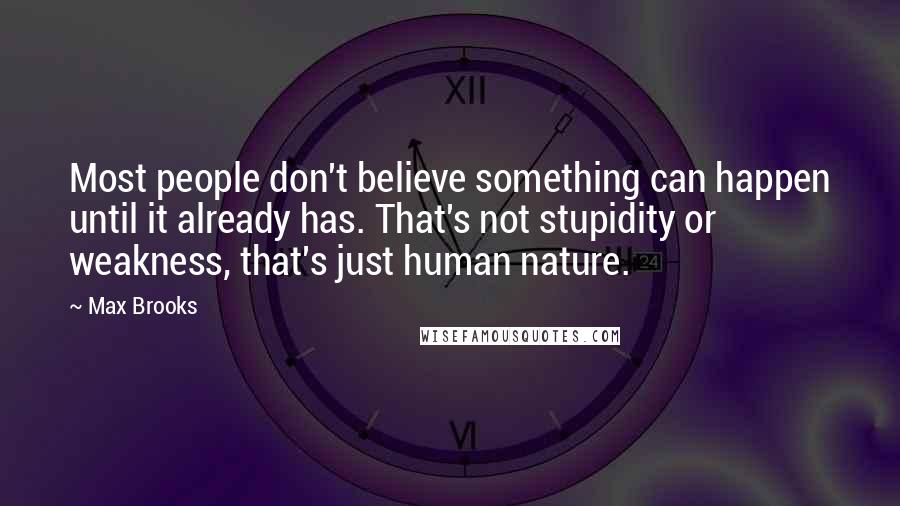 Max Brooks Quotes: Most people don't believe something can happen until it already has. That's not stupidity or weakness, that's just human nature.