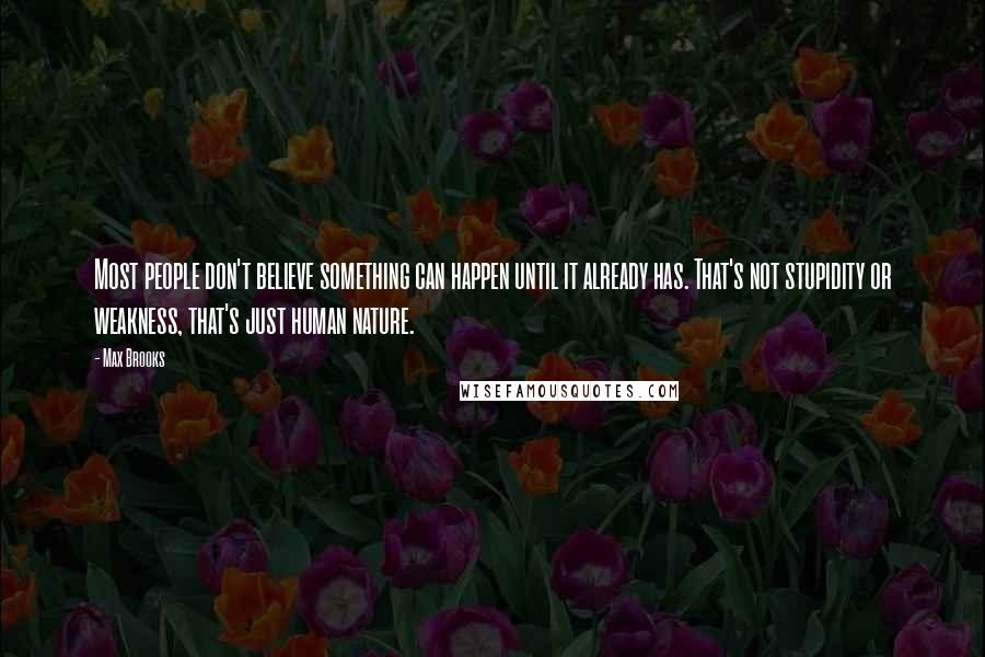 Max Brooks Quotes: Most people don't believe something can happen until it already has. That's not stupidity or weakness, that's just human nature.