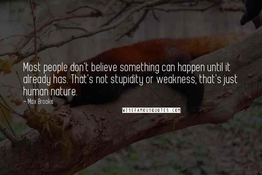 Max Brooks Quotes: Most people don't believe something can happen until it already has. That's not stupidity or weakness, that's just human nature.