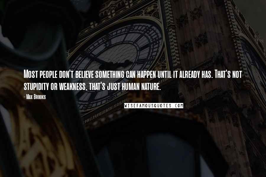 Max Brooks Quotes: Most people don't believe something can happen until it already has. That's not stupidity or weakness, that's just human nature.