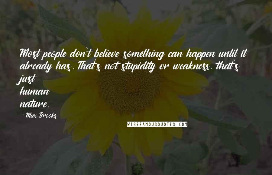 Max Brooks Quotes: Most people don't believe something can happen until it already has. That's not stupidity or weakness, that's just human nature.