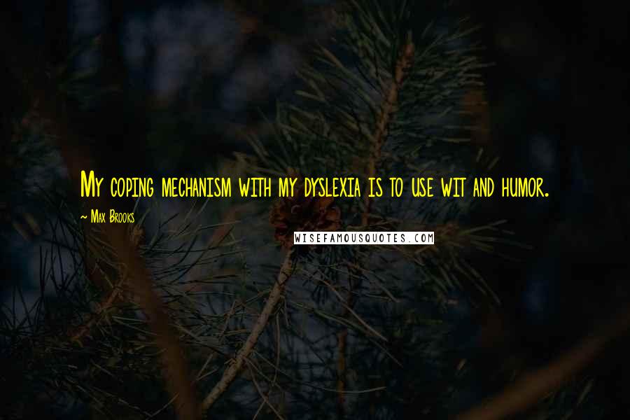 Max Brooks Quotes: My coping mechanism with my dyslexia is to use wit and humor.