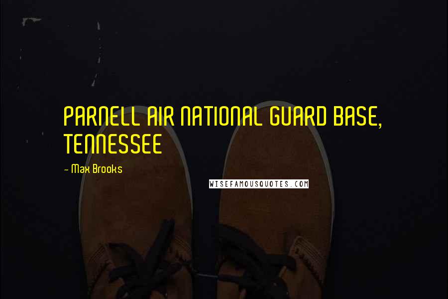 Max Brooks Quotes: PARNELL AIR NATIONAL GUARD BASE, TENNESSEE