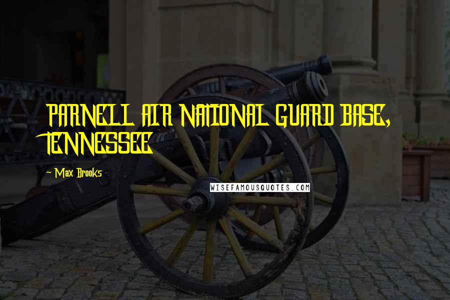 Max Brooks Quotes: PARNELL AIR NATIONAL GUARD BASE, TENNESSEE