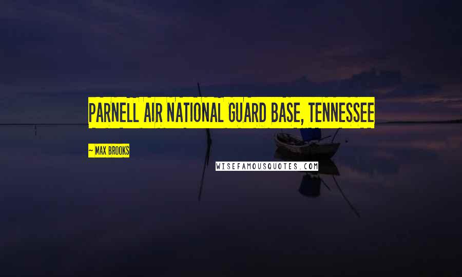 Max Brooks Quotes: PARNELL AIR NATIONAL GUARD BASE, TENNESSEE