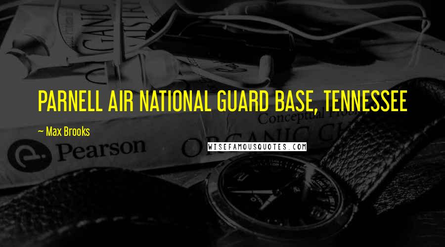 Max Brooks Quotes: PARNELL AIR NATIONAL GUARD BASE, TENNESSEE