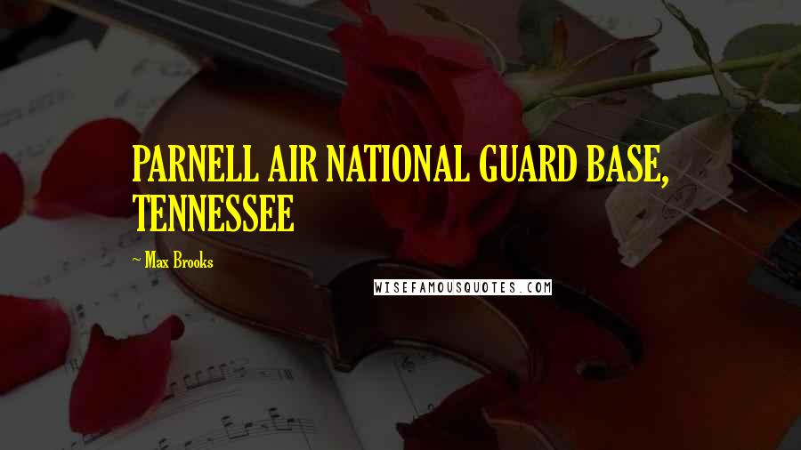 Max Brooks Quotes: PARNELL AIR NATIONAL GUARD BASE, TENNESSEE