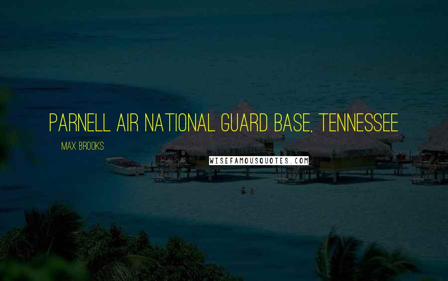 Max Brooks Quotes: PARNELL AIR NATIONAL GUARD BASE, TENNESSEE