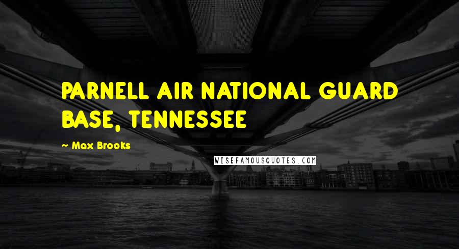 Max Brooks Quotes: PARNELL AIR NATIONAL GUARD BASE, TENNESSEE