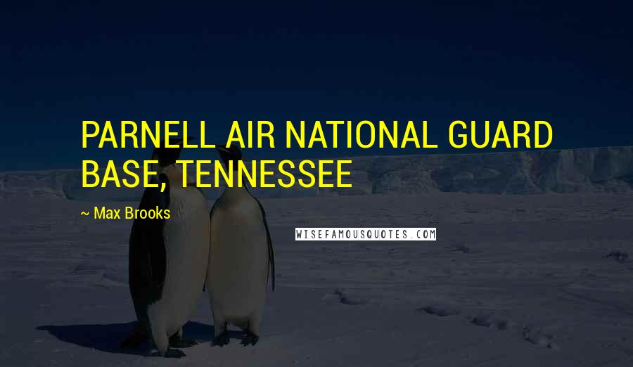 Max Brooks Quotes: PARNELL AIR NATIONAL GUARD BASE, TENNESSEE