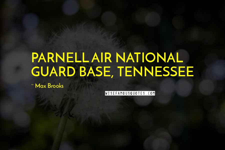 Max Brooks Quotes: PARNELL AIR NATIONAL GUARD BASE, TENNESSEE