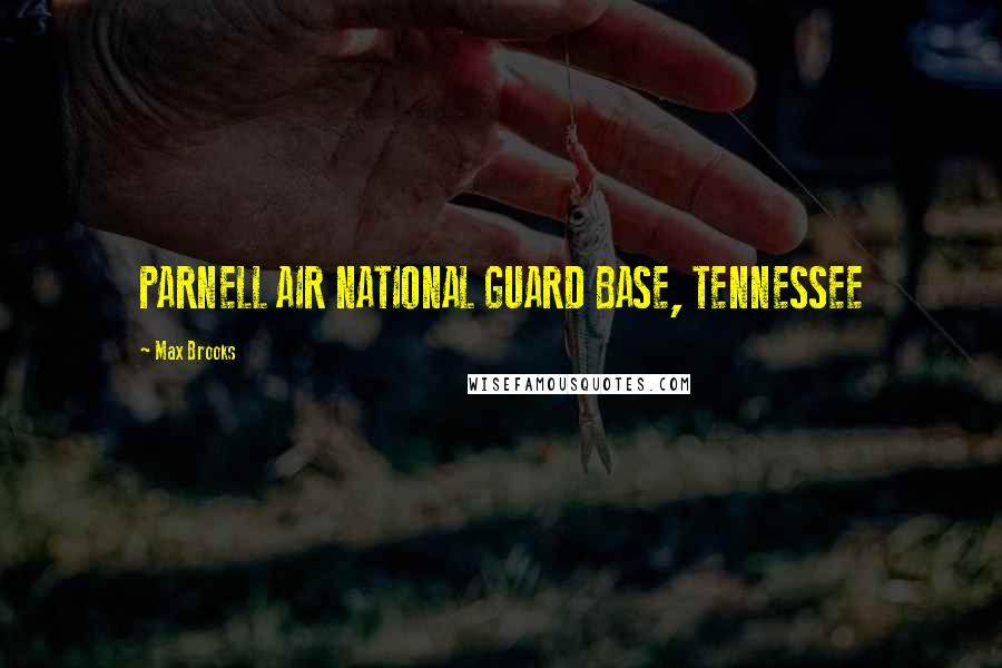 Max Brooks Quotes: PARNELL AIR NATIONAL GUARD BASE, TENNESSEE