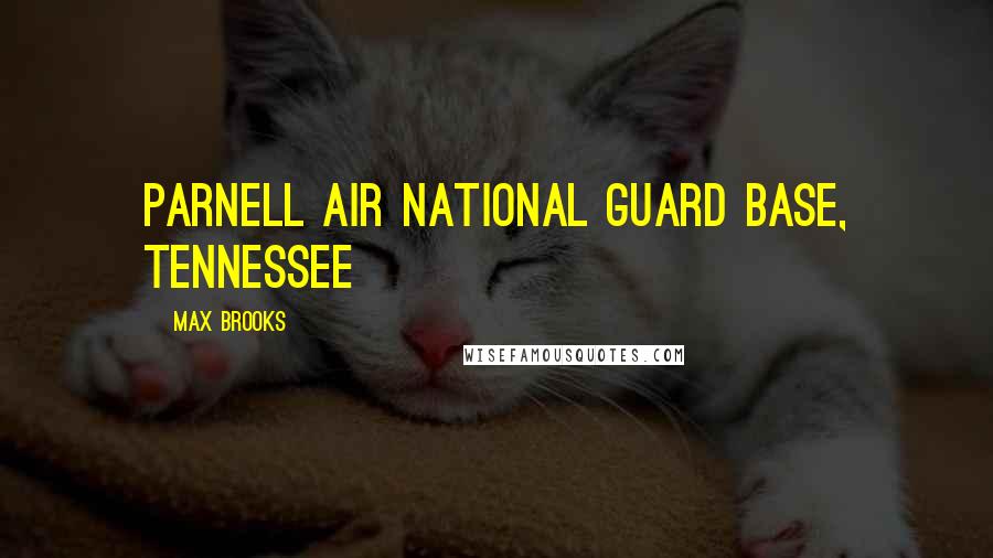 Max Brooks Quotes: PARNELL AIR NATIONAL GUARD BASE, TENNESSEE