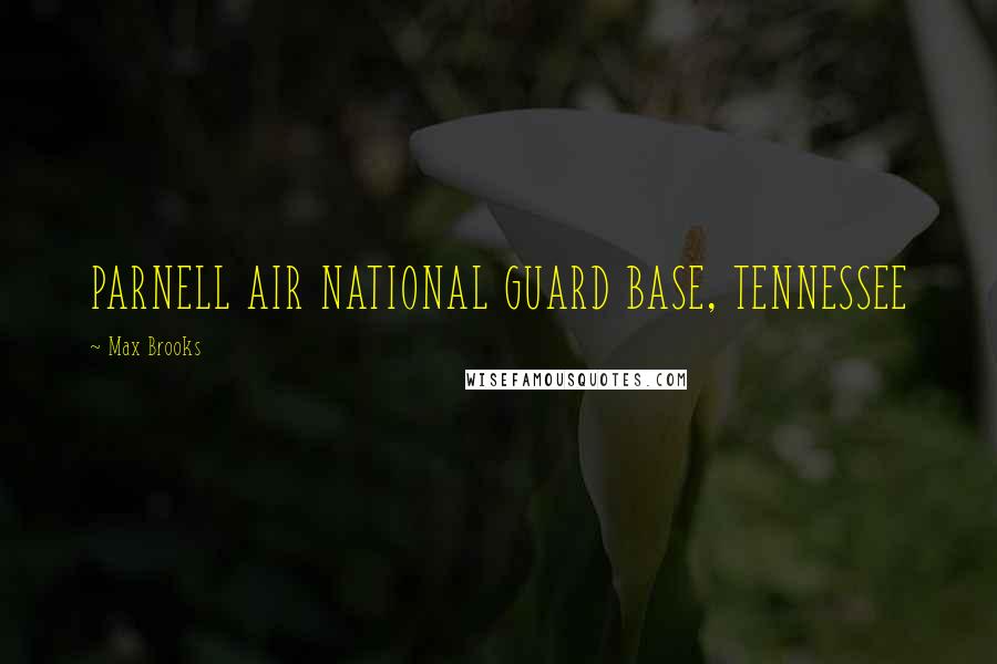 Max Brooks Quotes: PARNELL AIR NATIONAL GUARD BASE, TENNESSEE