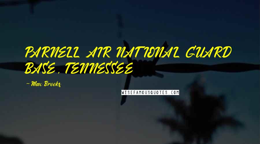 Max Brooks Quotes: PARNELL AIR NATIONAL GUARD BASE, TENNESSEE