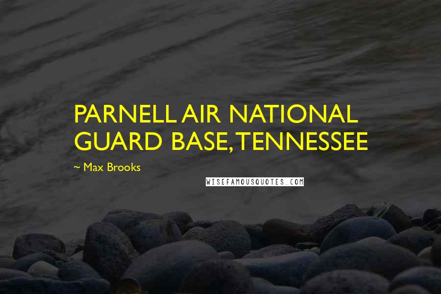 Max Brooks Quotes: PARNELL AIR NATIONAL GUARD BASE, TENNESSEE