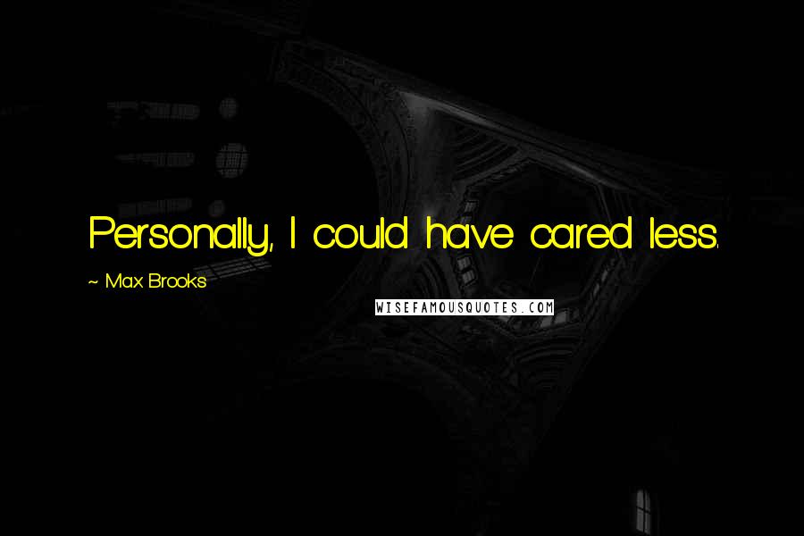 Max Brooks Quotes: Personally, I could have cared less.