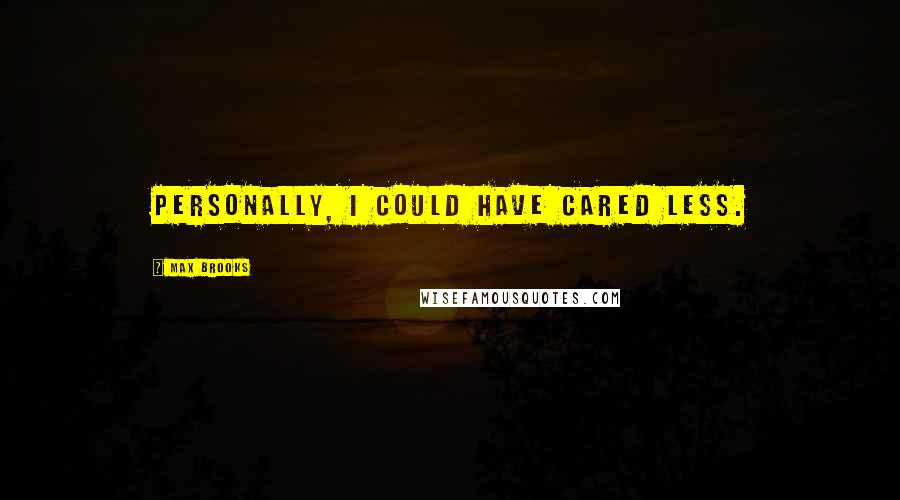 Max Brooks Quotes: Personally, I could have cared less.