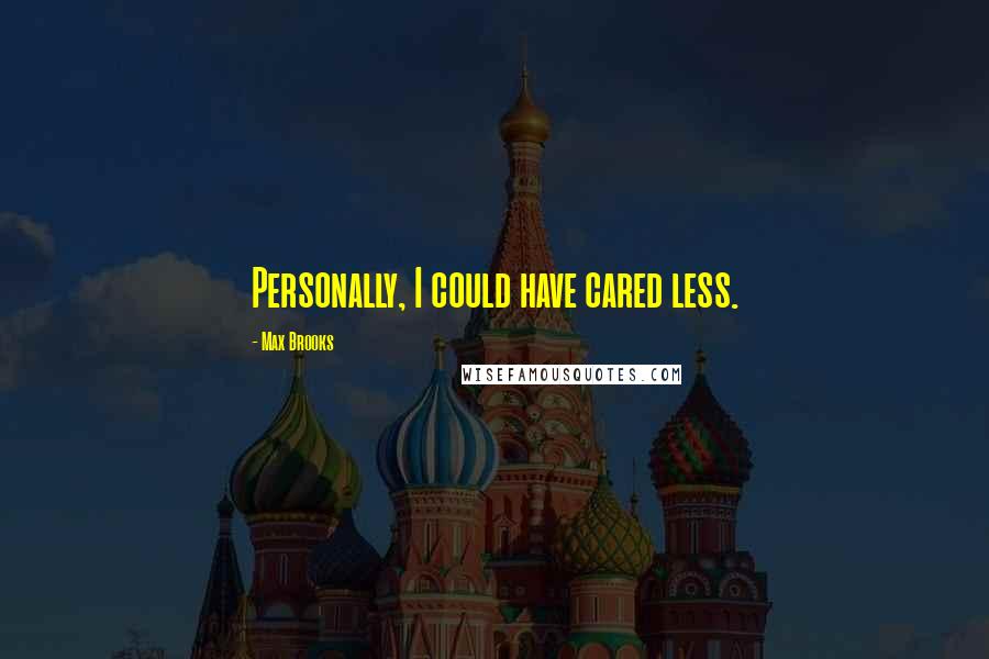 Max Brooks Quotes: Personally, I could have cared less.