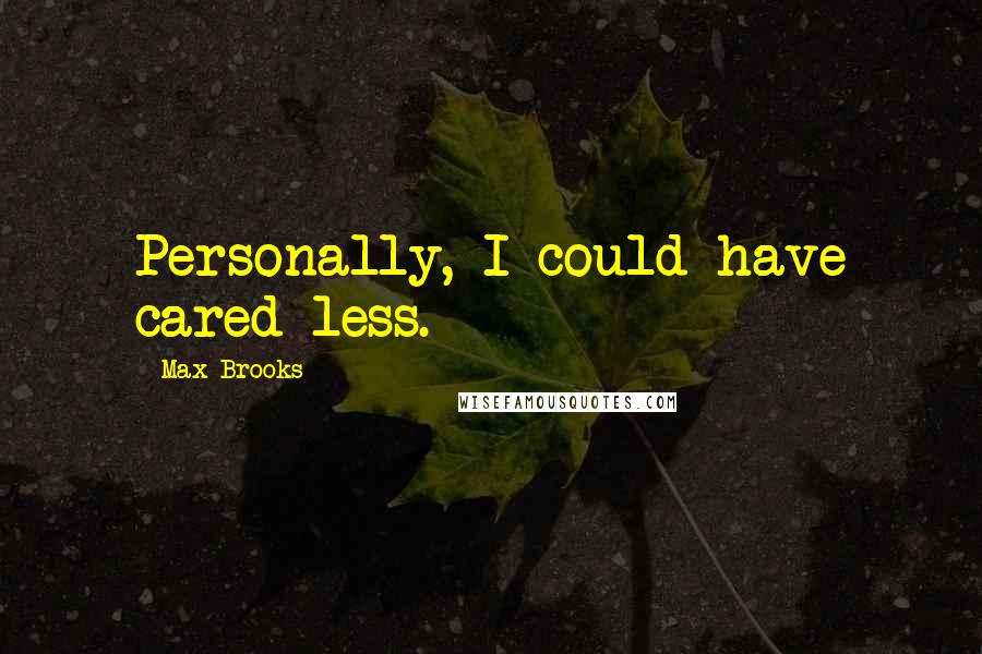 Max Brooks Quotes: Personally, I could have cared less.