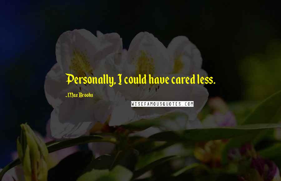 Max Brooks Quotes: Personally, I could have cared less.