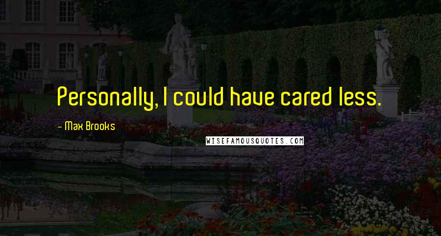Max Brooks Quotes: Personally, I could have cared less.