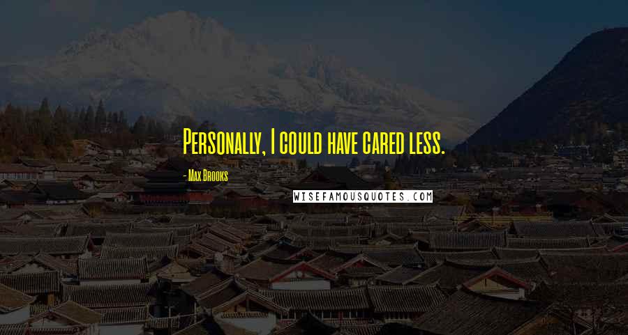 Max Brooks Quotes: Personally, I could have cared less.