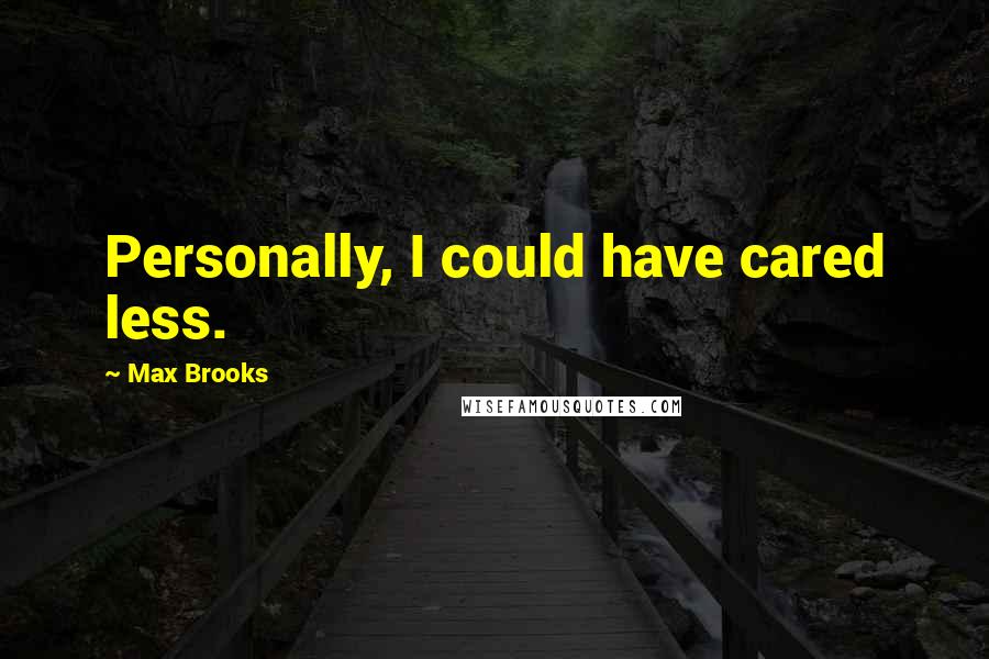 Max Brooks Quotes: Personally, I could have cared less.