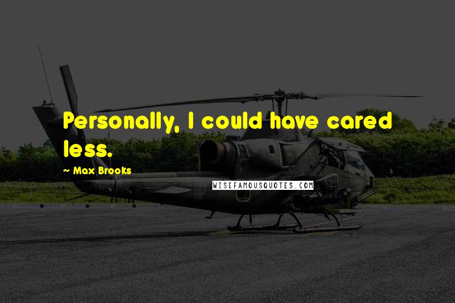 Max Brooks Quotes: Personally, I could have cared less.
