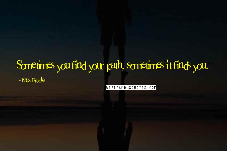 Max Brooks Quotes: Sometimes you find your path, sometimes it finds you.