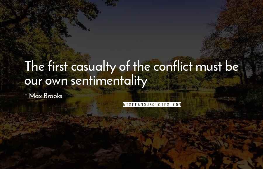 Max Brooks Quotes: The first casualty of the conflict must be our own sentimentality