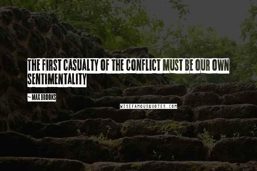 Max Brooks Quotes: The first casualty of the conflict must be our own sentimentality