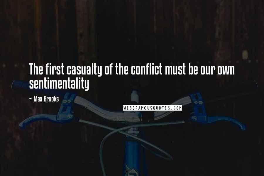 Max Brooks Quotes: The first casualty of the conflict must be our own sentimentality