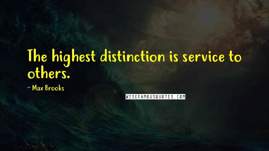 Max Brooks Quotes: The highest distinction is service to others.