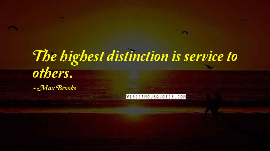 Max Brooks Quotes: The highest distinction is service to others.