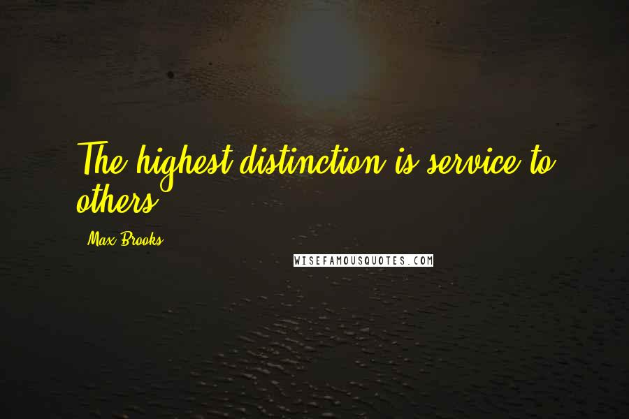 Max Brooks Quotes: The highest distinction is service to others.