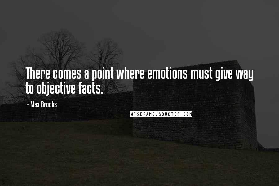 Max Brooks Quotes: There comes a point where emotions must give way to objective facts.